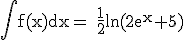 3$\rm \Bigint f(x)dx= \frac{1}{2}ln(2e^{x}+5)